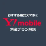 おすすめ格安スマホ ①「ワイモバイル（Y!mobile）」料金プランや注意点を解説